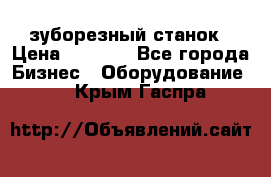 525 зуборезный станок › Цена ­ 1 000 - Все города Бизнес » Оборудование   . Крым,Гаспра